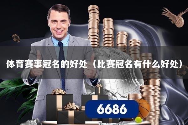 体育赛事冠名的好处(比赛冠名有什么好处)
