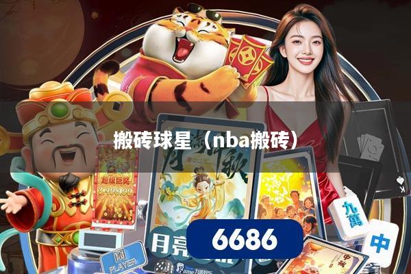 搬砖球星(nba搬砖)