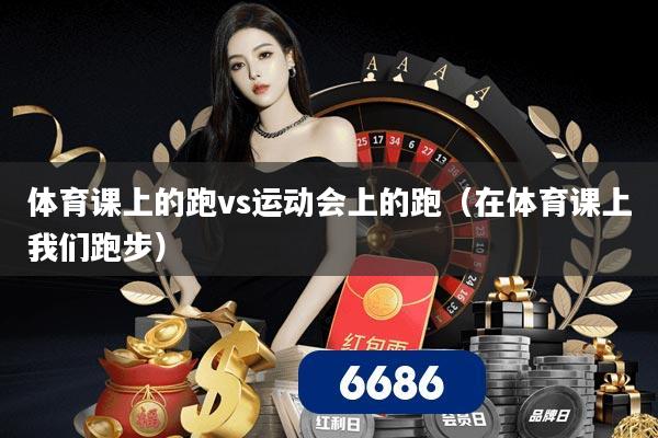 体育课上的跑vs运动会上的跑(在体育课上我们跑步)