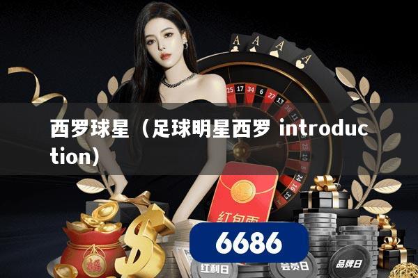 西罗球星(足球明星西罗 introduction)