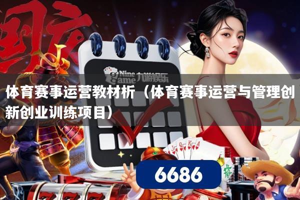 体育赛事运营教材析(体育赛事运营与管理创新创业训练项目)