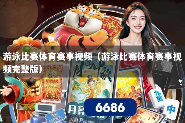 游泳比赛体育赛事视频（游泳比赛体育赛事视频完整版）