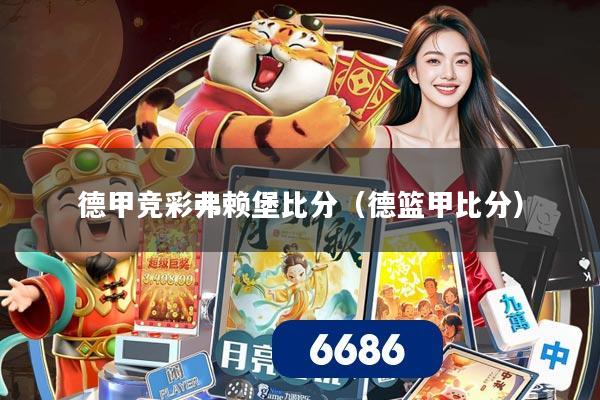 德甲竞彩弗赖堡比分（德篮甲比分）