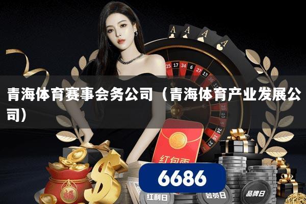 青海体育赛事会务公司（青海体育产业发展公司）
